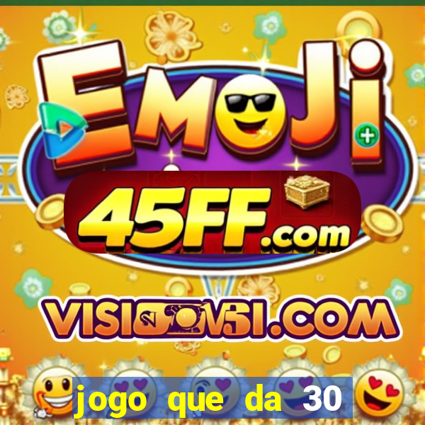 jogo que da 30 reais de bonus